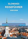 Slowakei Reiseführer 2025–2026: „Planen Sie die perfekte Reise mit lokalen Tipps und verborgenen Schätzen“ - Wes Grady 