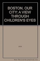 BOSTON, OUR CITY: A VIEW THROUGH CHILDREN'S EYES B000KVPAHW Book Cover