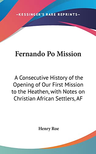 Fernando Po Mission: A Consecutive History of the Opening of Our First Mission to the Heathen, with Notes on Christian African Settlers, AF