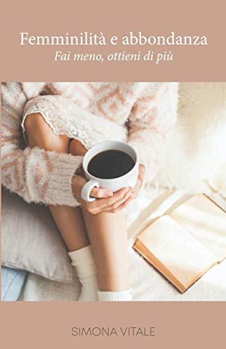 Femminilità e abbondanza Fai meno, ottieni di più: Un corso sul rapporto tra l’Abbondanza e la Femminilità