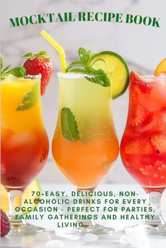 Mocktail recipe book: 70+ easy, delicious, non-alcoholic drinks for every occasion &ndash; perfect for...