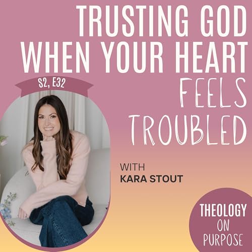 Trusting God When Your Heart Feels Troubled with Kara Stout