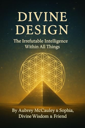 The Divine Design: The Irrefutable Intelligence Within All Things (The Divine Series Book 2)