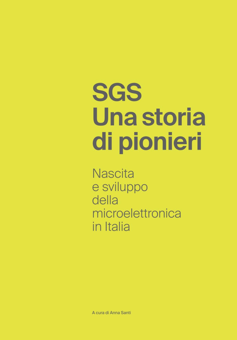 SGS Una storia di pionieri: Nascita e sviluppo della microelettronica in Italia