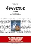 PRESENCE 1 - UFOs, Crop Circles and Exocivilizations: UFO trips explained, crop circle explained, extraterrestrials species identificated, UFO technology explained, aliens species identificated