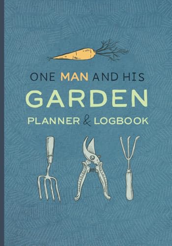 Garden Planner and Log Book: One Man and His. Monthly Gardening Journal for Organizing and Tracking Your Garden’s Growth from Sowing to Harvest.