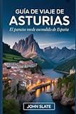 Guía de viaje de Asturias: El paraíso verde escondido de España: Descubre la Catedral de Oviedo, los Picos de Europa, los Lagos Covadonga, los Baños ... de Taramundi, los Senderos Costeros de Llanes