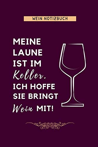 MEINE LAUNE IST IM KELLER. ICH HOFFE SIE BRINGT WEIN MIT! WEIN NOTIZBUCH: A4 52 Wochen Kalender als Geschenk für Wein-liebhaber, Weinkenner, Winzer ... | Weinbuch | Weinzubehör | Weinkenner Hand