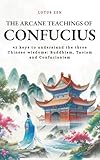 The Arcane Teachings of Confucius: 42 keys to understand the three Chinese wisdoms: Buddhism, Taoism and Confucianism (Lotus Zen - EN)