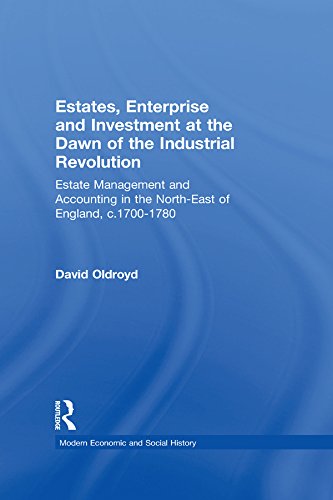 Estates, Enterprise and Investment at the Dawn of the Industrial Revolution: Estate Management and Accounting in the North-East of England, c.1700-1780 ... and Social History) (English Edition)