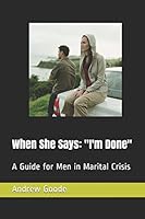 When She Says: "I'm Done": A Guide for Men in Marital Crisis 1983273171 Book Cover