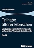 Teilhabe älterer Menschen: Lehrbuch zur praktischen Umsetzung des umfassenden Pflegebedürftigkeitsbegriffs, Band 4 (Altenhilfe verstehen und umsetzen, 4, Band 4)