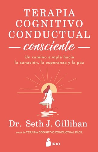 Terapia cognitivo conductual consciente: Un camino simple hacia la sanación, la esperanza y la paz