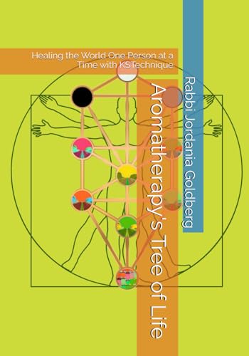 Aromatherapy's Tree of Life: Healing the World One Person at a Time with KSTechnique (KSTechnique, Healing the World One Person at a Time)