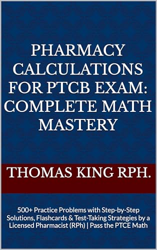 Pharmacy Calculations for PTCB Exam: Complete Math Mastery: 500+ Practice Problems with Step-by-Step Solutions, Flashcards & Test-Taking Strategies by ... PTCE Math (PTCB Exam Prep Series Book 1)