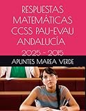 RESPUESTAS MATEMÁTICAS CCSS PAU-EVAU ANDALUCÍA 2025-2015 (Ejercicios y Problemas Resueltos de Matemáticas de SECUNDARIA)