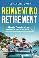 Reinventing Retirement: How to Create a Life of Purpose, Passion, and Joy 1916648185 Book Cover
