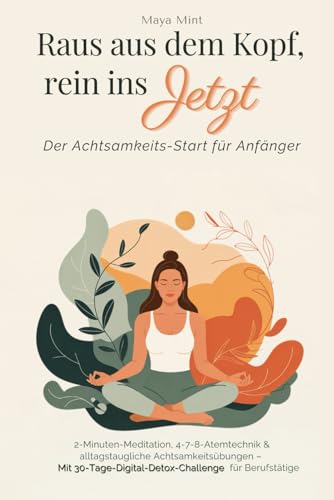 Raus aus dem Kopf, rein ins Jetzt - Der Achtsamkeits-Start für Anfänger: 2-Minuten-Meditation, 4-7-8-Atemtechnik & alltagstaugliche ... für Berufstätige