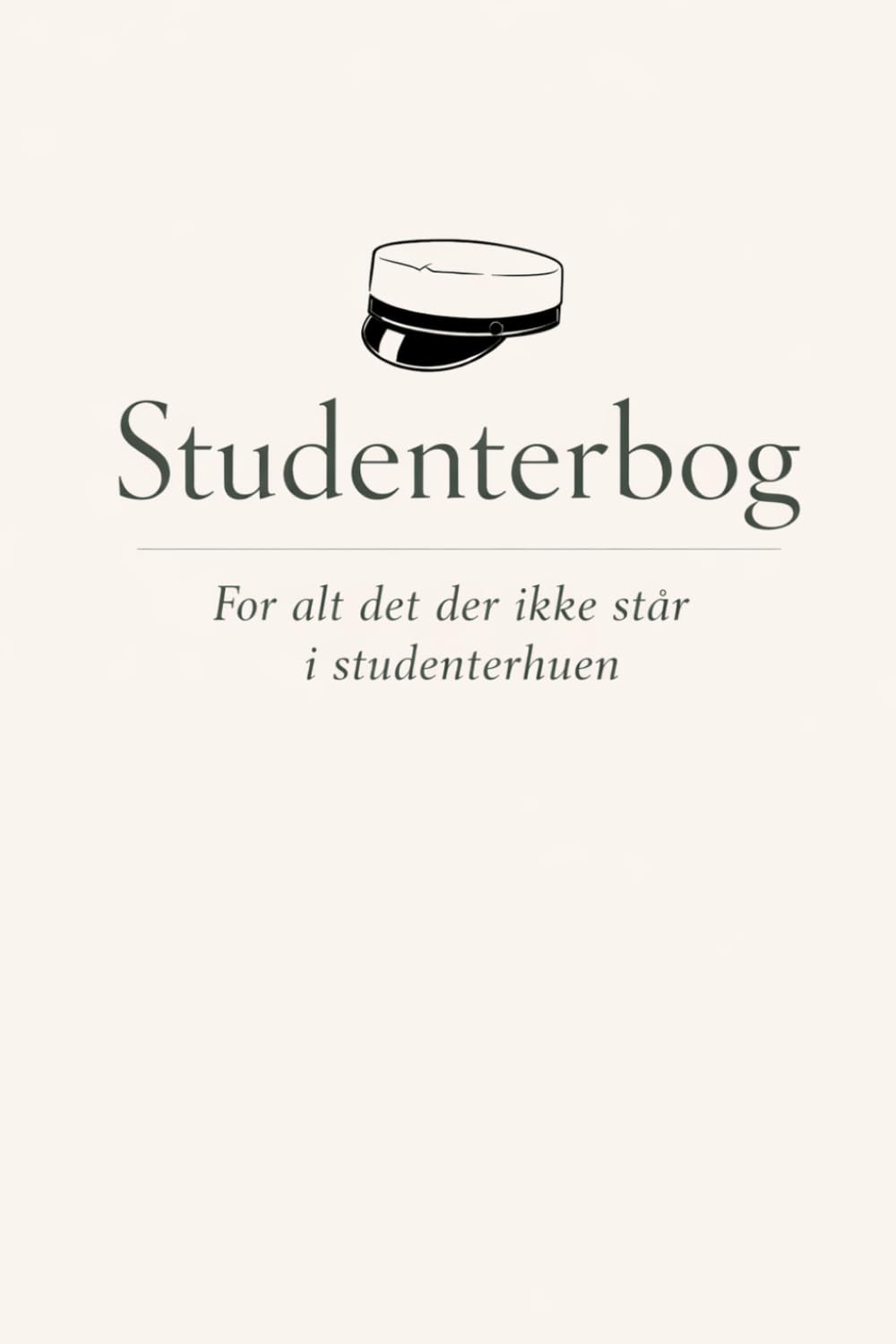 Studenterbog: For alt det der ikke står i studenterhuen: En bog til minder, hilsner og ord fra din studentertid