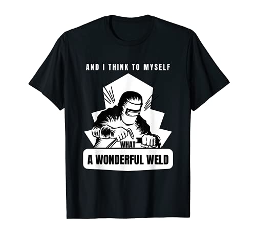 Funny Welder What A Wonderful Weld Welding T-Shirt