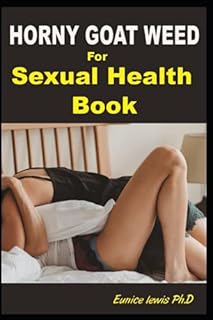 HORNY GOAT WEED FOR SEXUAL HEALTH BOOK: Ultimate Sex Therapy Guide On How to Enjoy Great Sex, Cure Erectile Dysfunction Naturally, Increase Libido, Get Sustainable Hard Erection