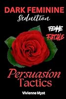 Dark Feminine Seduction: The Ultimate Guide to Become a Femme Fatale: Dark Feminine Intuition and Pleasure- Feminine Secrets to Self-Discovery, Magnetic Confidence, and Freedom B0CJDBTQPF Book Cover