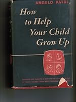 How to help your child grow up;: Suggestions for guiding children from birth through adolescence B0007DPB2W Book Cover