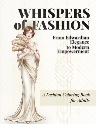 Whispers of Fashion: From Edwardian Elegance to Modern Empowerment &ndash; A Historical Coloring Book...
