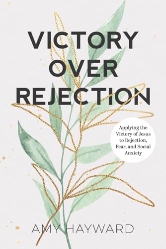 Victory Over Rejection: Applying the victory of Jesus to rejection,