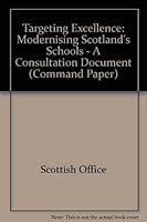 Targeting Excellence Modernizing Scotland's Schools: A Consultation Document (Command Papers 4247) 0101424728 Book Cover