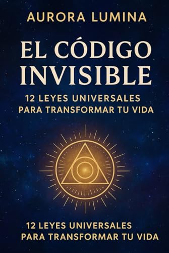 El Código Invisible: 12 leyes universales para transformar tu vida