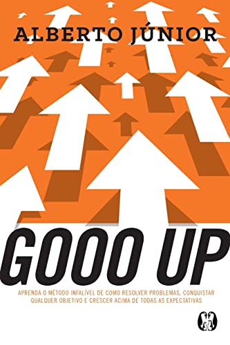 Gooo up!: Aprenda o Método Infalível de Como Resolver Problemas, Conquistar Qualquer Objetivo e Crescer Acima de Todas as Expectativas