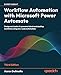 Workflow Automation with Microsoft Power Automate: Design and scale AI-powered cloud and desktop workflows using low-code automation