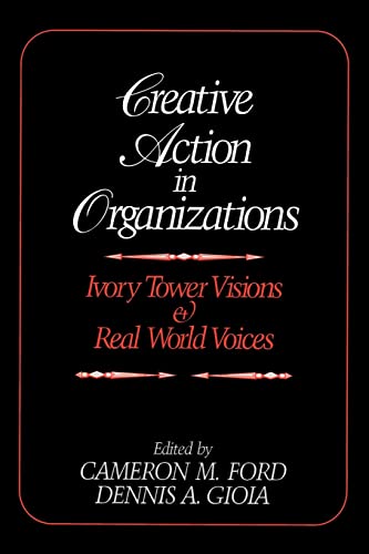 Creative Action in Organizations: Ivory Tower Visions and Real World Voices