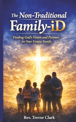 The Non-Traditional Family-iD: Finding God's Vision and Purpose for Your Unique Family!
