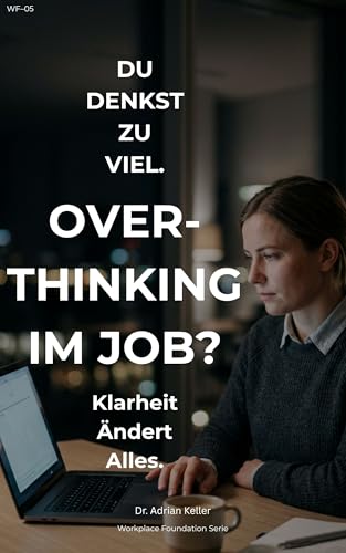Wie Du Aufhörst, Bei Der Arbeit Alles Zu Überdenken: Durchbrich Das Muster, Entscheide Schneller Und Hör Auf, Dich Durch Dauerndes Grübeln Unsichtbar Zu ... Foundation Serie) (German Edition)