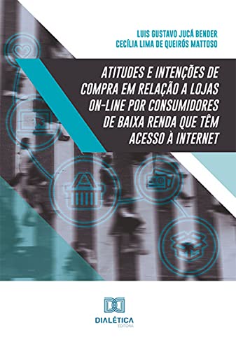 Atitudes e intenções de compra em relação a lojas on line por consumidores de baixa renda que têm acesso à internet (Portuguese Edition)