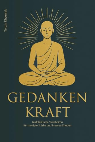 Gedankenkraft: Buddhistische Weisheiten für mentale Stärke und inneren Frieden