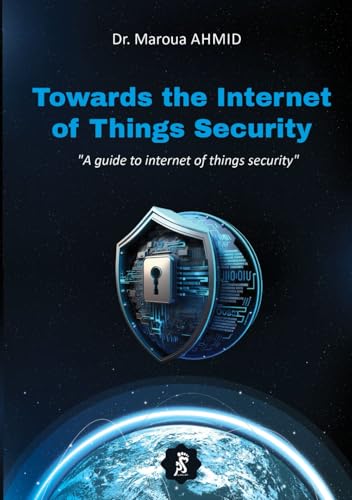 Towards the Internet of Things Security: A Guide to Internet of T...