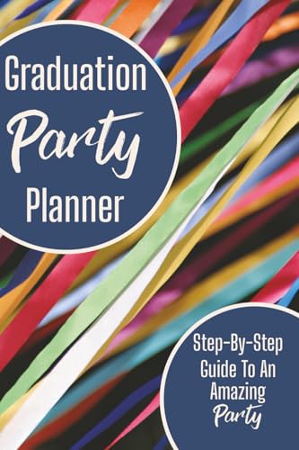 Graduation Party Planner: Step-by-Step Guide to an Amazing Party