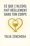  Ce que l’alcool fait réellement dans ton corps: comprendre ton rapport à l’alcool, avancer avec douceur, et reprendre ton pouvoir intérieur,