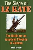 Siege of LZ Kate, The: The Battle for an American Firebase in Vietnam