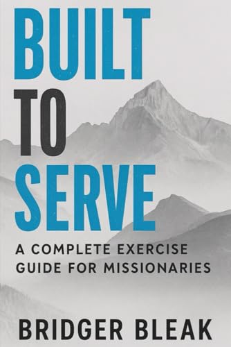 Built To Serve: A Complete Exercise Guide For Missionaries