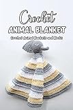 Crochet Animal Blanket: Crochet Animal Blankets and Blocks: Adorable Animal Baby Blankets You Can Crochet