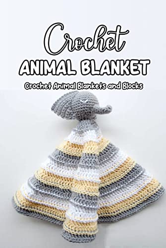 Crochet Animal Blanket: Crochet Animal Blankets and Blocks: Adorable Animal Baby Blankets You Can Crochet