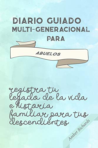 Diario Guiado Multi-generacional para Abuelos: Registra tu legado de la vida e historia familiar para tus descendientes (Diario de historia familiar)