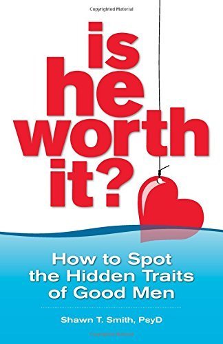Is He Worth It?: How to Spot the Hidden Traits of Good Men by Shawn T Smith (2016-01-19)