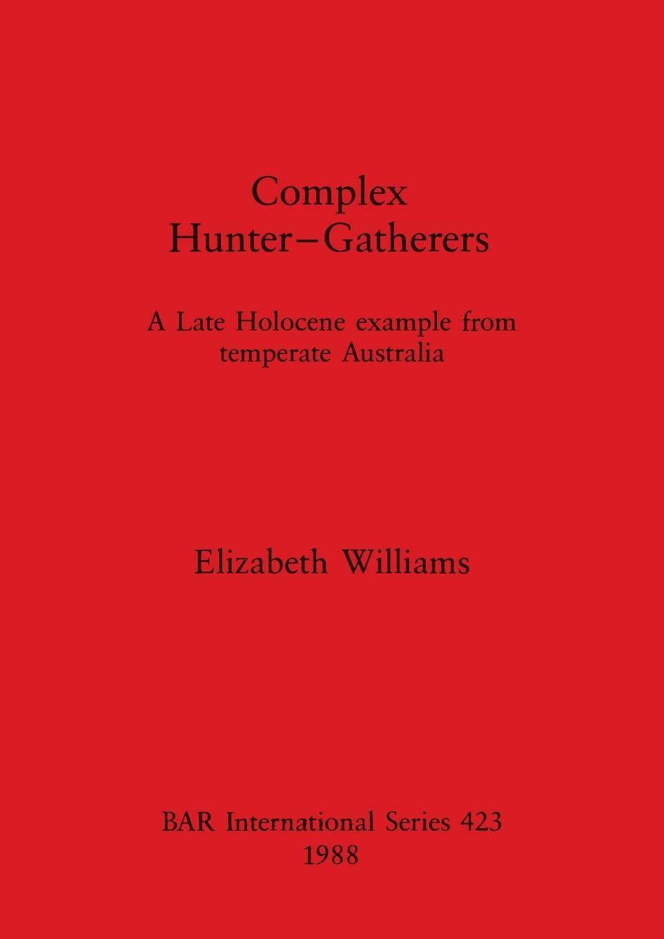 Complex Hunter-gatherers: A late holocene example from temperate Australia: 423 (British Archaeological Reports International Series)