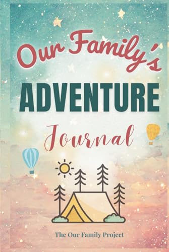 Our Family's Adventure Journal: A Guided Workbook for Capturing Shared Experiences and Creating Lasting Family Memories (The Our Family Project)
