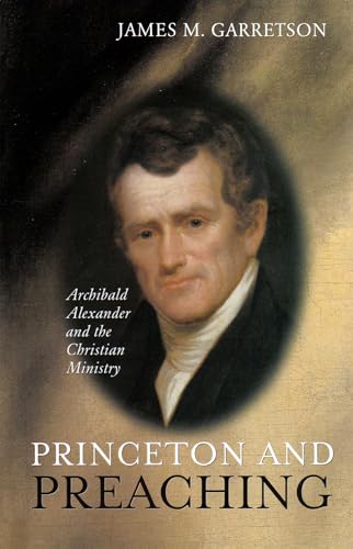 Princeton and Preaching: Archibald Alexander and the Christiain Ministry
